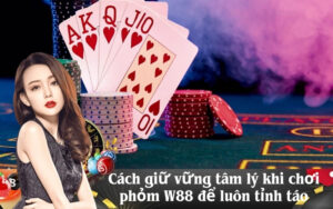 Cách giữ vững tâm lý khi chơi phỏm W88 để luôn tỉnh táo