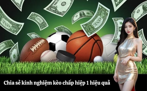 Chia sẻ kinh nghiệm kèo chấp hiệp 1 hiệu quả