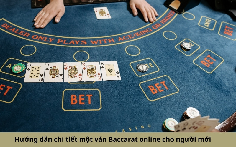 Hướng dẫn chi tiết một ván Baccarat online cho người mới