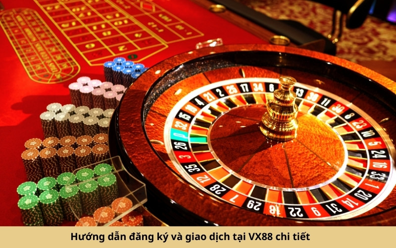 Hướng dẫn đăng ký và giao dịch tại VX88 chi tiết