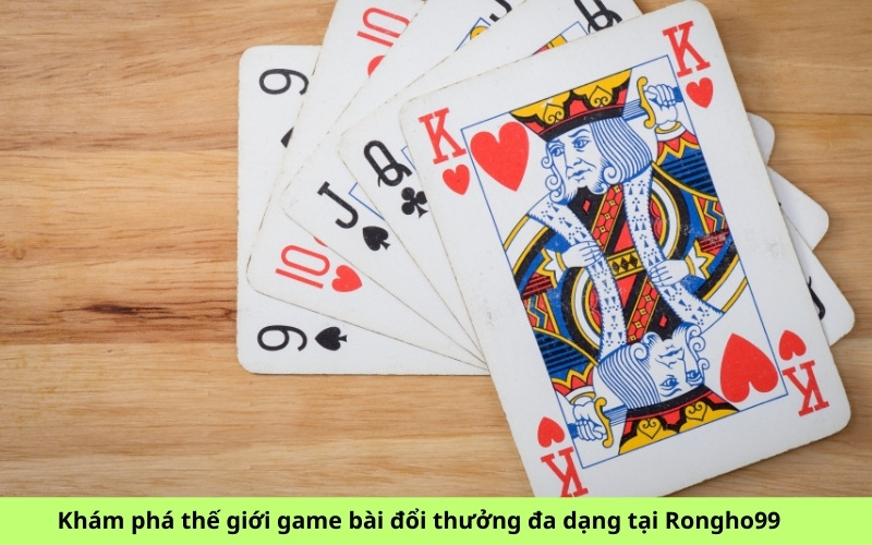 Khám phá thế giới game bài đổi thưởng đa dạng tại Rongho99