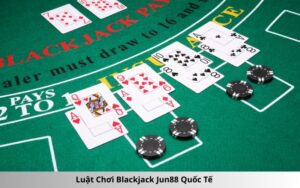 Luật Chơi Blackjack Jun88 Quốc Tế