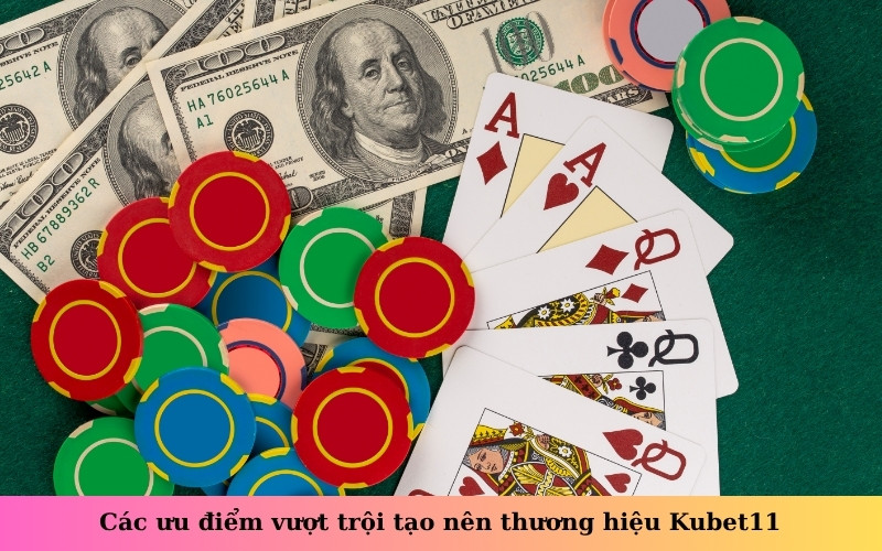 Các ưu điểm vượt trội tạo nên thương hiệu Kubet11
