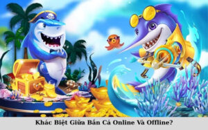 Khác Biệt Giữa Bắn Cá Online Và Offline