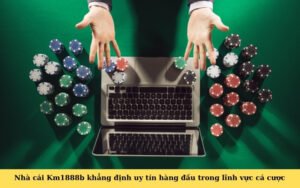 Nhà cái Km1888b khẳng định uy tín hàng đầu trong lĩnh vực cá cược