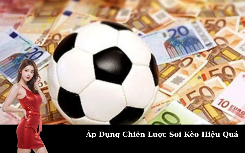 Áp Dụng Chiến Lược Soi Kèo Hiệu Quả