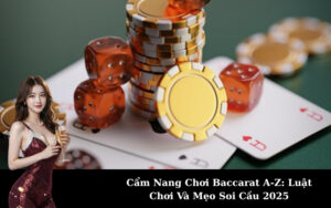 Cẩm Nang Chơi Baccarat A-Z: Luật Chơi Và Mẹo Soi Cầu 2025