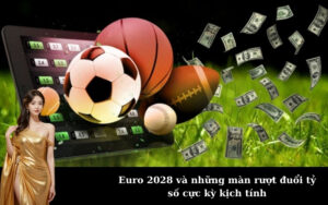 Euro 2028 và những màn rượt đuổi tỷ số cực kỳ kịch tính