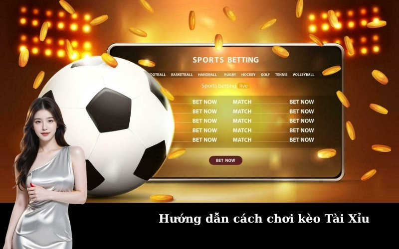 Hướng dẫn cách chơi kèo Tài Xỉu