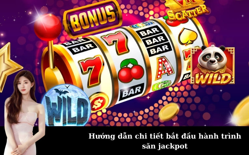 Hướng dẫn chi tiết bắt đầu hành trình săn jackpot
