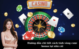 Hướng dẫn chi tiết cách tính vòng cược bonus tại nhà cái