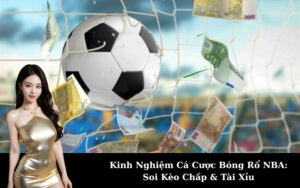 Kinh Nghiệm Cá Cược Bóng Rổ NBA: Soi Kèo Chấp & Tài Xỉu