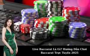 Live Baccarat Là Gì? Hướng Dẫn Chơi Baccarat Trực Tuyến 2025