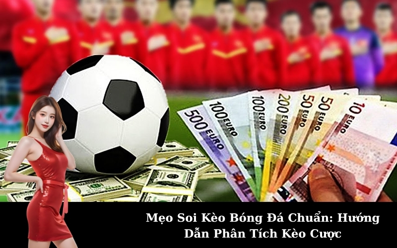 Mẹo Soi Kèo Bóng Đá Chuẩn: Hướng Dẫn Phân Tích Kèo Cược