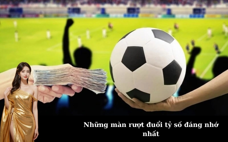 Những màn rượt đuổi tỷ số đáng nhớ nhất