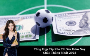 Tổng Hợp Tip Kèo Tài Xỉu Hôm Nay Chắc Thắng Nhất 2025