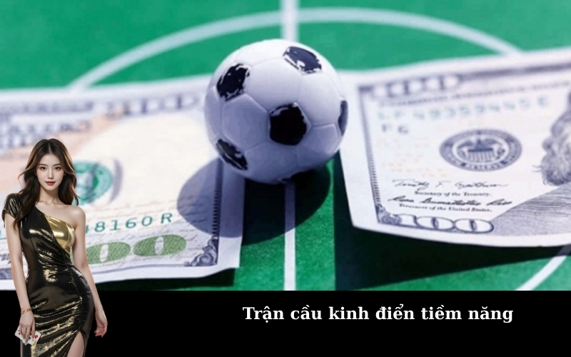 Trận cầu kinh điển tiềm năng