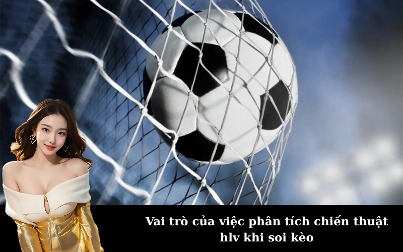 Vai trò của việc phân tích chiến thuật hlv khi soi kèo